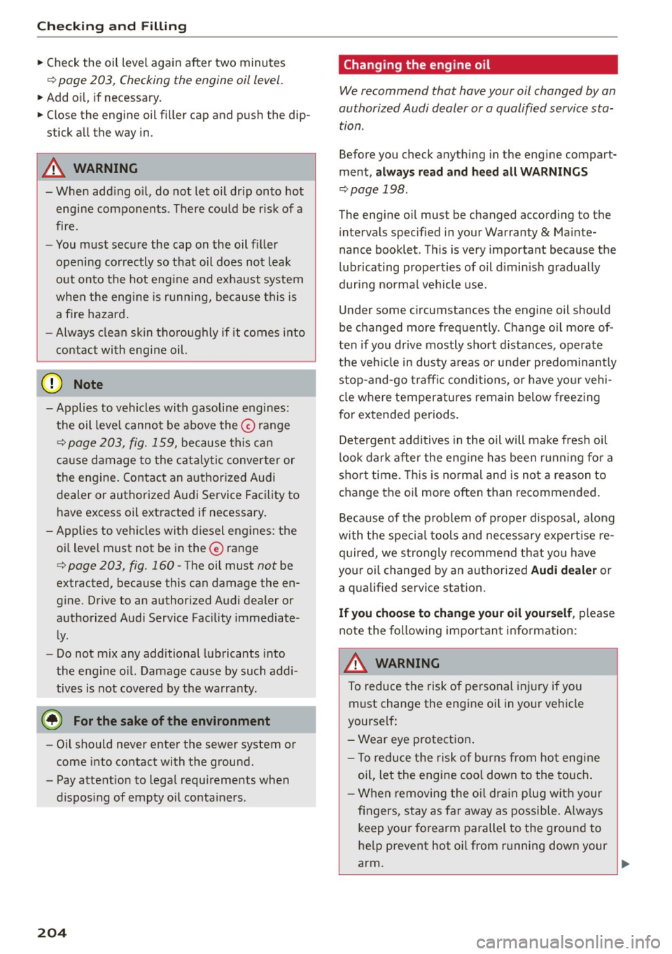 AUDI S3 SEDAN 2015 Owners Manual Checking and Filling
" Check the oil level again after two minutes
¢ page 203 , Checking the engine oil level.
"Add oil, if necessary.
"Close the engine oil filler cap and push AUDI S3 SEDAN 2015 Owners Manual Checking and Filling
" Check the oil level again after two minutes
¢ page 203 , Checking the engine oil level.
"Add oil, if necessary.
"Close the engine oil filler cap and push