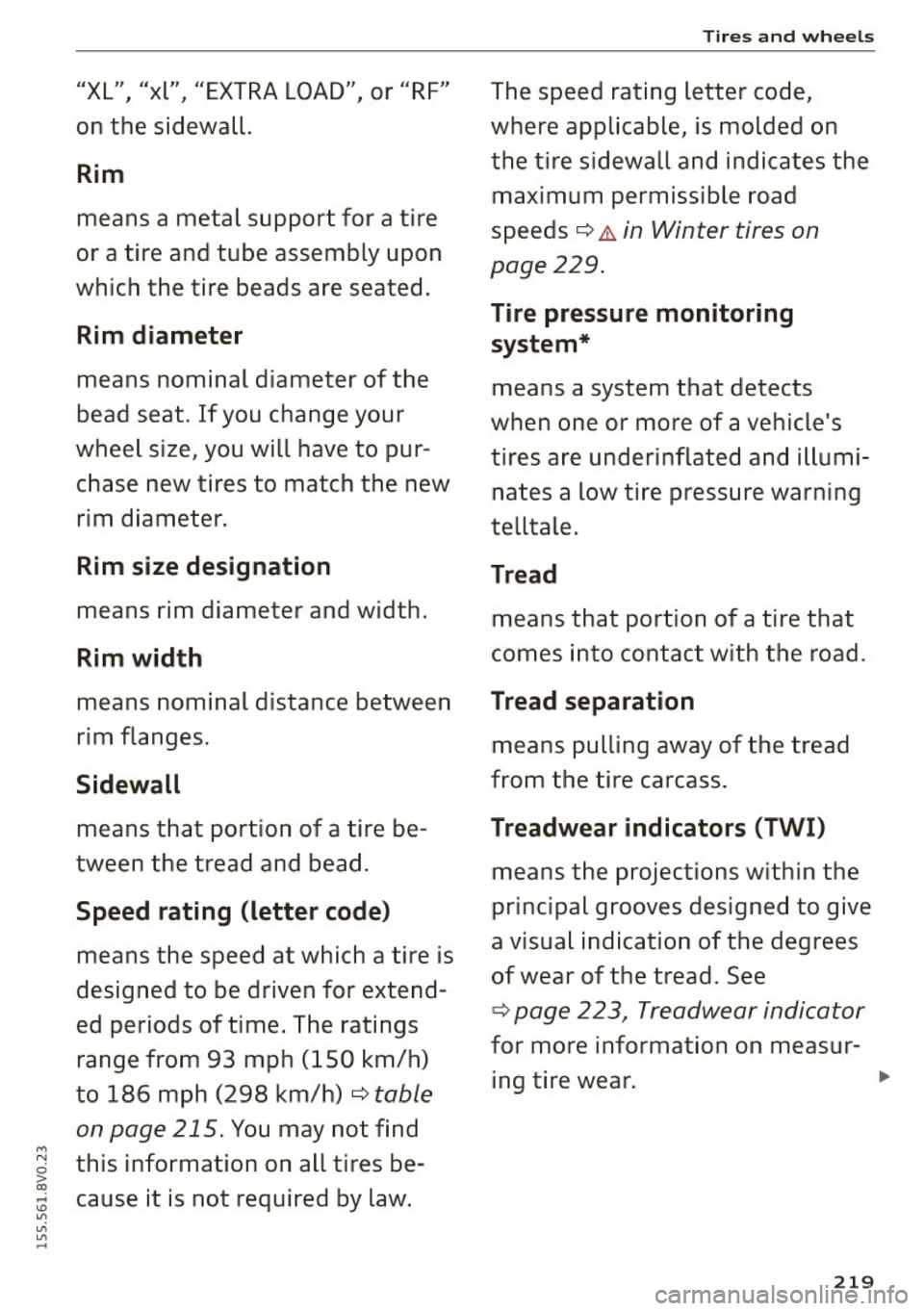 AUDI S3 SEDAN 2015  Owners Manual "XL" "xl"  "EXTRA LOAD"  or  "RF" ,  , , 
on  the  sidewall. 
Rim 
means  a metal  support  for  a tire 
or  a tire  and  tube  assembly  upon 
which  the  tire  beads are seated. 
Rim  di ameter 
mea