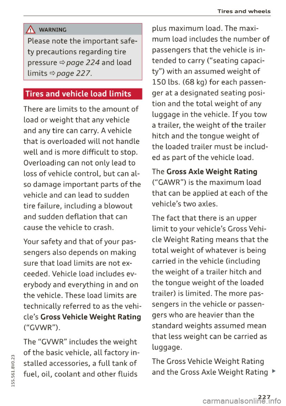 AUDI S3 SEDAN 2015  Owners Manual .&_ WARNING 
Please  note  the  important  safe­
ty  precautions  regarding  tire  pressure  ¢ 
page 224 and  load 
limits¢ 
page 227. 
Tires and  vehicle  load  limits 
There  are  limits  to  the