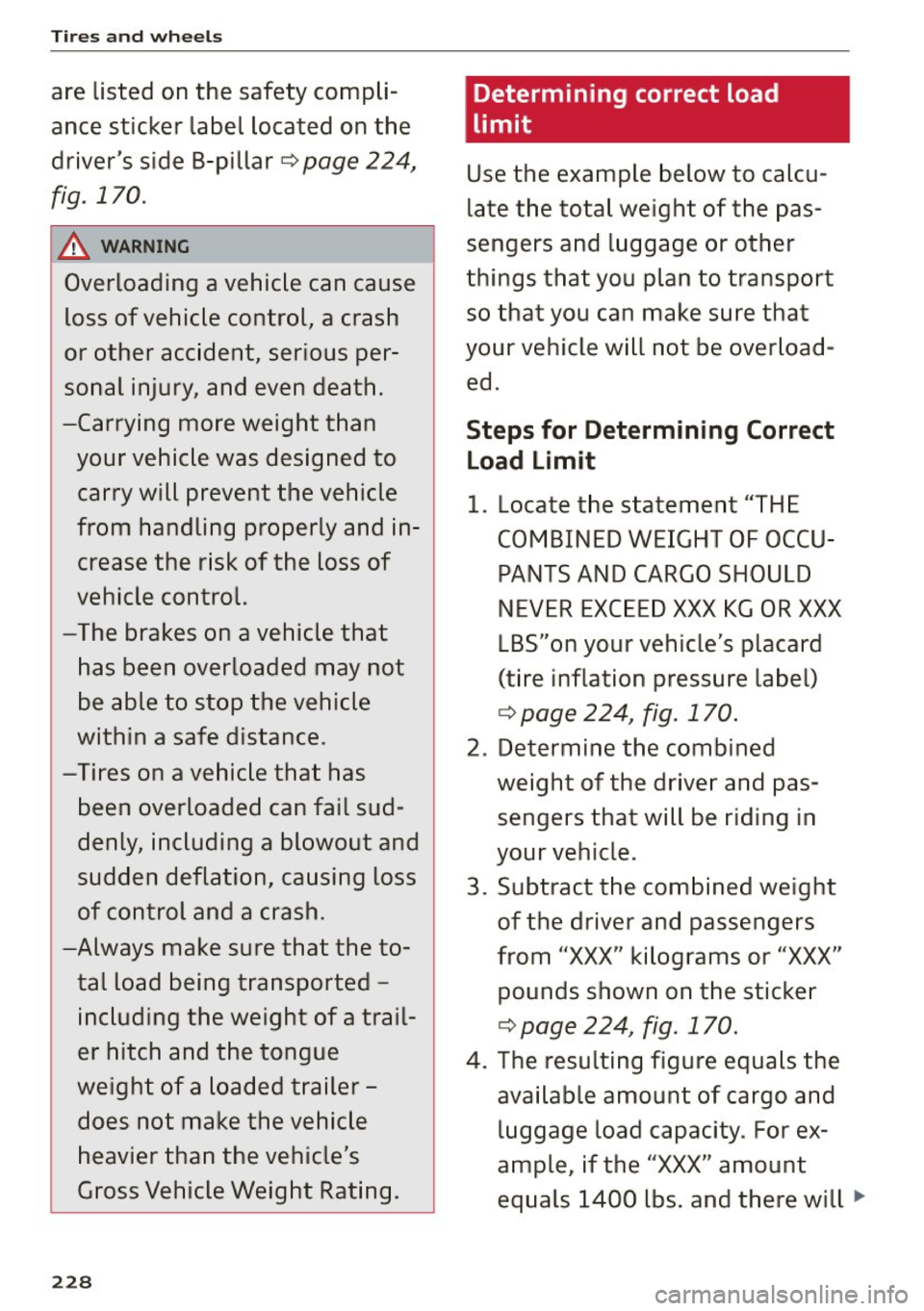 AUDI S3 SEDAN 2015  Owners Manual Tires  and  wheels 
are  listed  on the  safety  compli­
ance  sticker  label  located  on the 
drivers  side B-pillar 
¢ page 224, 
fig. 170 . 
& WAR NING 
-
Overloading  a vehicle  can  cause 
lo
