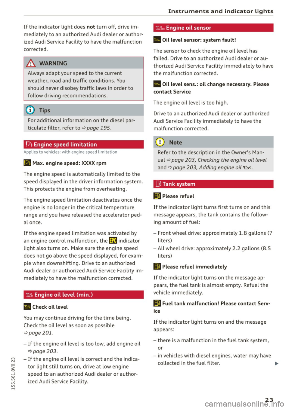 AUDI S3 SEDAN 2015 Owners Manual M N
0 > co ,...., \!) ..,.,
..,.,
..,., ,....,
If the indicator light does not turn off, drive im
mediately to an authorized Audi dea ler or author
ized Audi Service Facility AUDI S3 SEDAN 2015 Owners Manual M N
0 > co ,...., \!) ..,.,
..,.,
..,., ,....,
If the indicator light does not turn off, drive im
mediately to an authorized Audi dea ler or author
ized Audi Service Facility