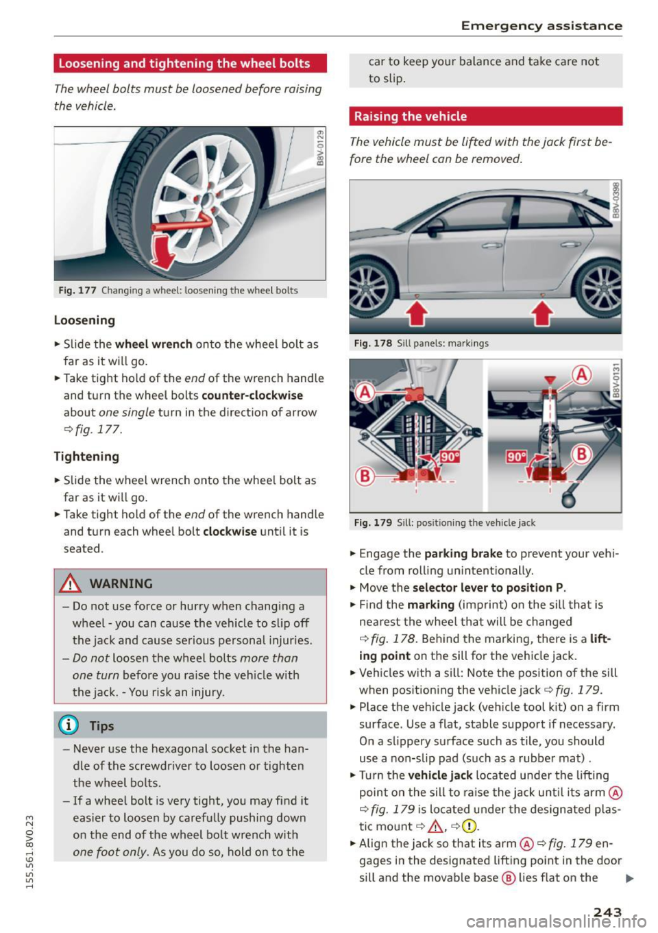 AUDI S3 SEDAN 2015 Owners Manual ....,
N
0 > co
rl I.O
"
"
"
rl
Loosening and tightening the wheel bolts
The wheel bolts must be loosened before raising
the vehicle.
Fig . 177 Changing a wheel: loosening AUDI S3 SEDAN 2015 Owners Manual ....,
N
0 > co
rl I.O
"
"
"
rl
Loosening and tightening the wheel bolts
The wheel bolts must be loosened before raising
the vehicle.
Fig . 177 Changing a wheel: loosening