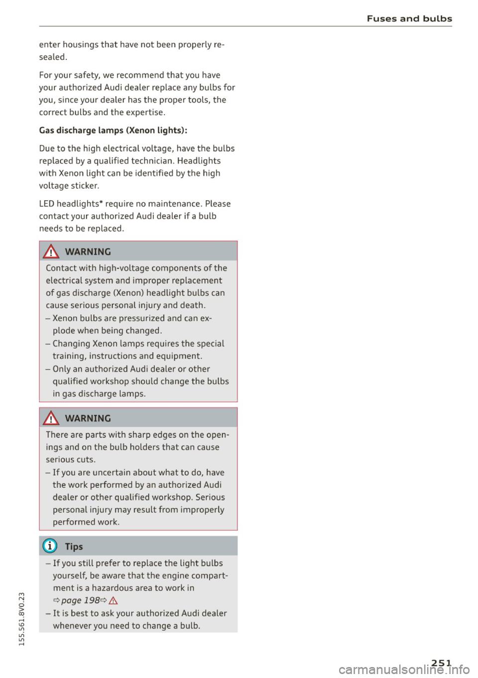AUDI S3 SEDAN 2015  Owners Manual M N 
0 > co ,...., \!) ..,., 
..,., 
..,., ,...., 
enter  housings  that  have  not  been  properly  re­
sealed . 
F or  your  safety,  we  recommend  that  you  have 
your  author ized  Audi  dealer