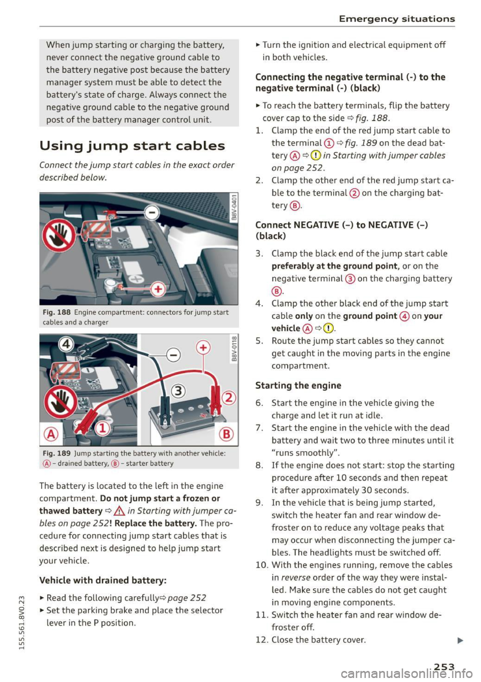 AUDI S3 SEDAN 2015  Owners Manual ...., 
N 
0 > co 
rl I.O 
" 
" 
" 
rl 
When jump starting  or  charging  the  battery, 
never  connect  the  negative ground  cable  to 
the  battery  negat ive post  because  the  battery 
manager
