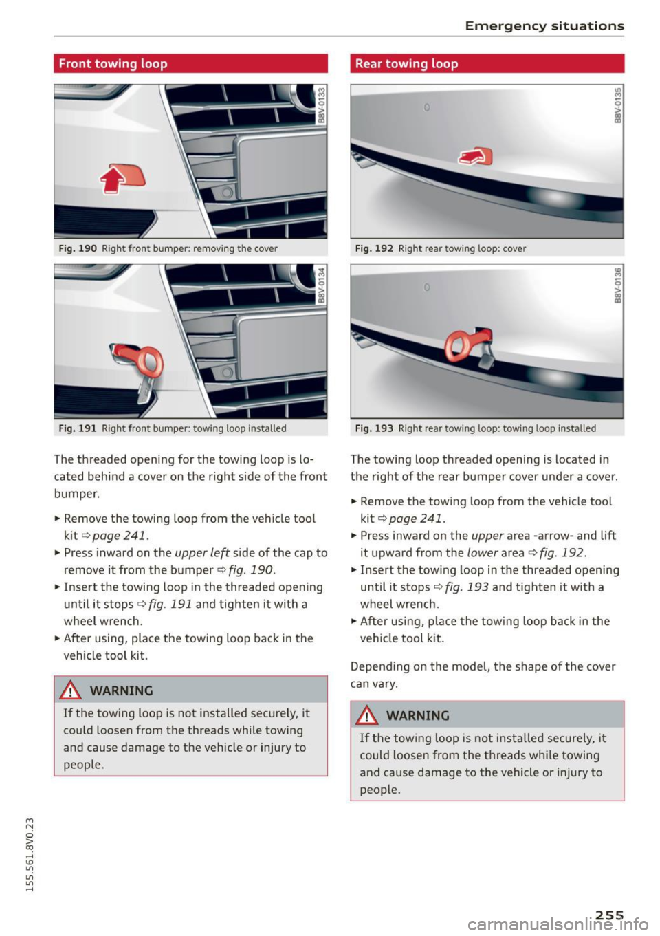 AUDI S3 SEDAN 2015  Owners Manual ...., 
N 
0 > co 
rl I.O 
" 
" 
" 
rl 
Front  towing  loop 
Fig.  190 Right  front  bumper:  removing  the  cove r 
Fig. 191 Right front  bumpe r: tow ing  loop  installed 
The threaded  opening  f