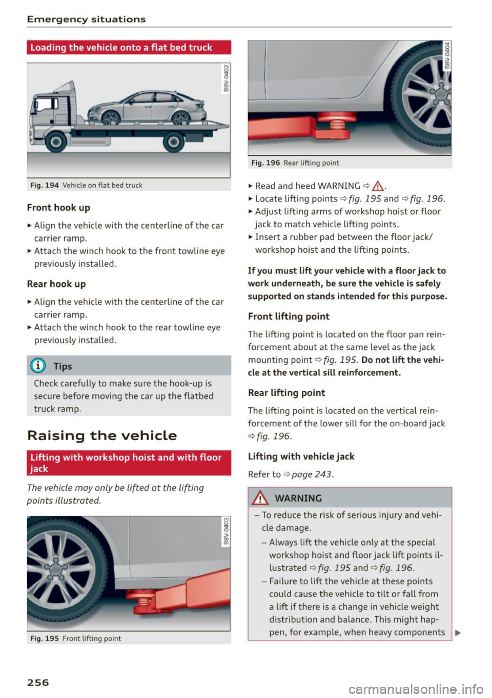 AUDI S3 SEDAN 2015  Owners Manual Emergency situation s 
Loading the  vehicle onto  a flat  bed truck 
Fig.  194 Ve hicle  on  flat  bed  tr uck 
Front  hook up 
..  Align  the  vehicle  w ith  the  centerline  of  the  car 
carrier  