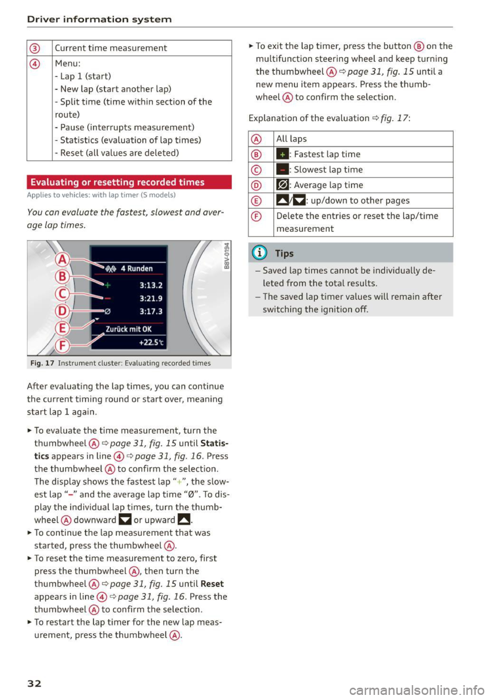 AUDI S3 SEDAN 2015 Owners Guide Driver information system
® Current time measurement
@ Menu:
- Lap 1 (start)
- New lap (start another lap)
- Split time (time with in section of the
route)
- Pause (interrupts AUDI S3 SEDAN 2015 Owners Guide Driver information system
® Current time measurement
@ Menu:
- Lap 1 (start)
- New lap (start another lap)
- Split time (time with in section of the
route)
- Pause (interrupts