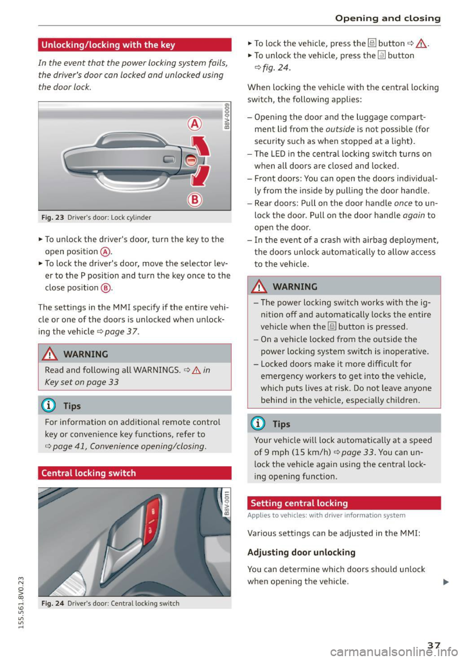 AUDI S3 SEDAN 2015 Owners Guide ....,
N
0 > co
rl I.O
"
"
"
rl
Unlocking/locking with the key
In the event that the power locking system fails,
the drivers door can locked and unlocked using
the door AUDI S3 SEDAN 2015 Owners Guide ....,
N
0 > co
rl I.O
"
"
"
rl
Unlocking/locking with the key
In the event that the power locking system fails,
the drivers door can locked and unlocked using
the door