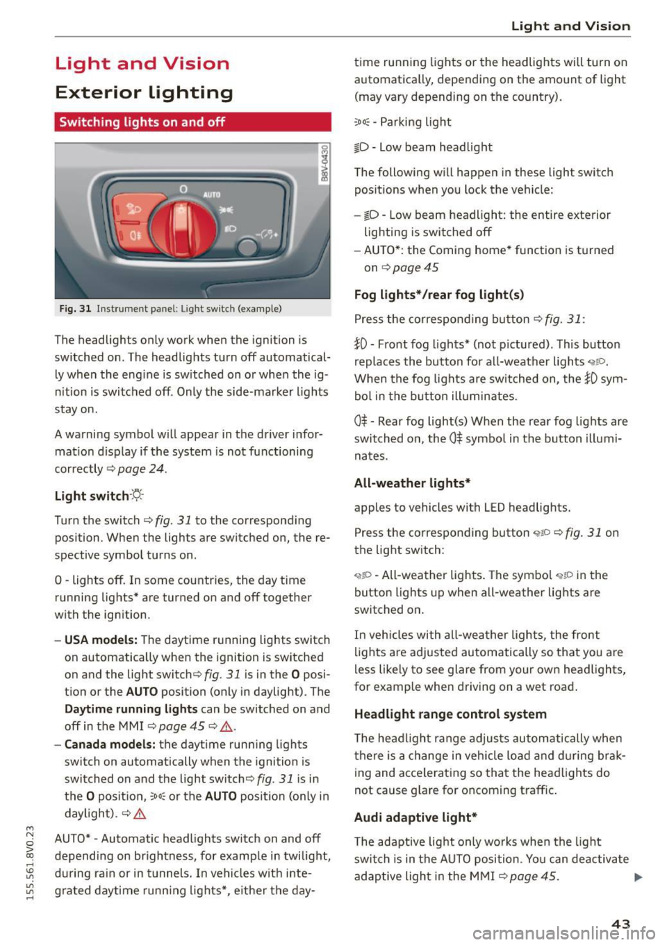 AUDI S3 SEDAN 2015 Service Manual ....,
N
0 > co
rl I.O
"
"
"
rl
Light and Vision
Exterior Lighting
Switching lights on and off
Fig. 31 Instrument panel: Ligh t swi tc h (examp le )
The headlights only work wh AUDI S3 SEDAN 2015 Service Manual ....,
N
0 > co
rl I.O
"
"
"
rl
Light and Vision
Exterior Lighting
Switching lights on and off
Fig. 31 Instrument panel: Ligh t swi tc h (examp le )
The headlights only work wh