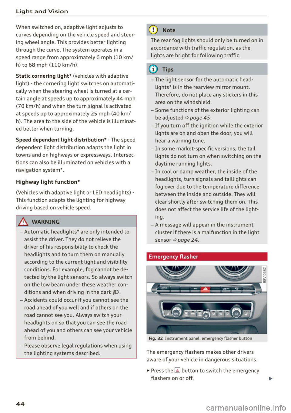 AUDI S3 SEDAN 2015 Service Manual Light and Vision
When switched on, adaptive light adjusts to
curves depending on the vehicle speed and steer·
ing wheel angle . This provides better lighting
through the curve. T AUDI S3 SEDAN 2015 Service Manual Light and Vision
When switched on, adaptive light adjusts to
curves depending on the vehicle speed and steer·
ing wheel angle . This provides better lighting
through the curve. T