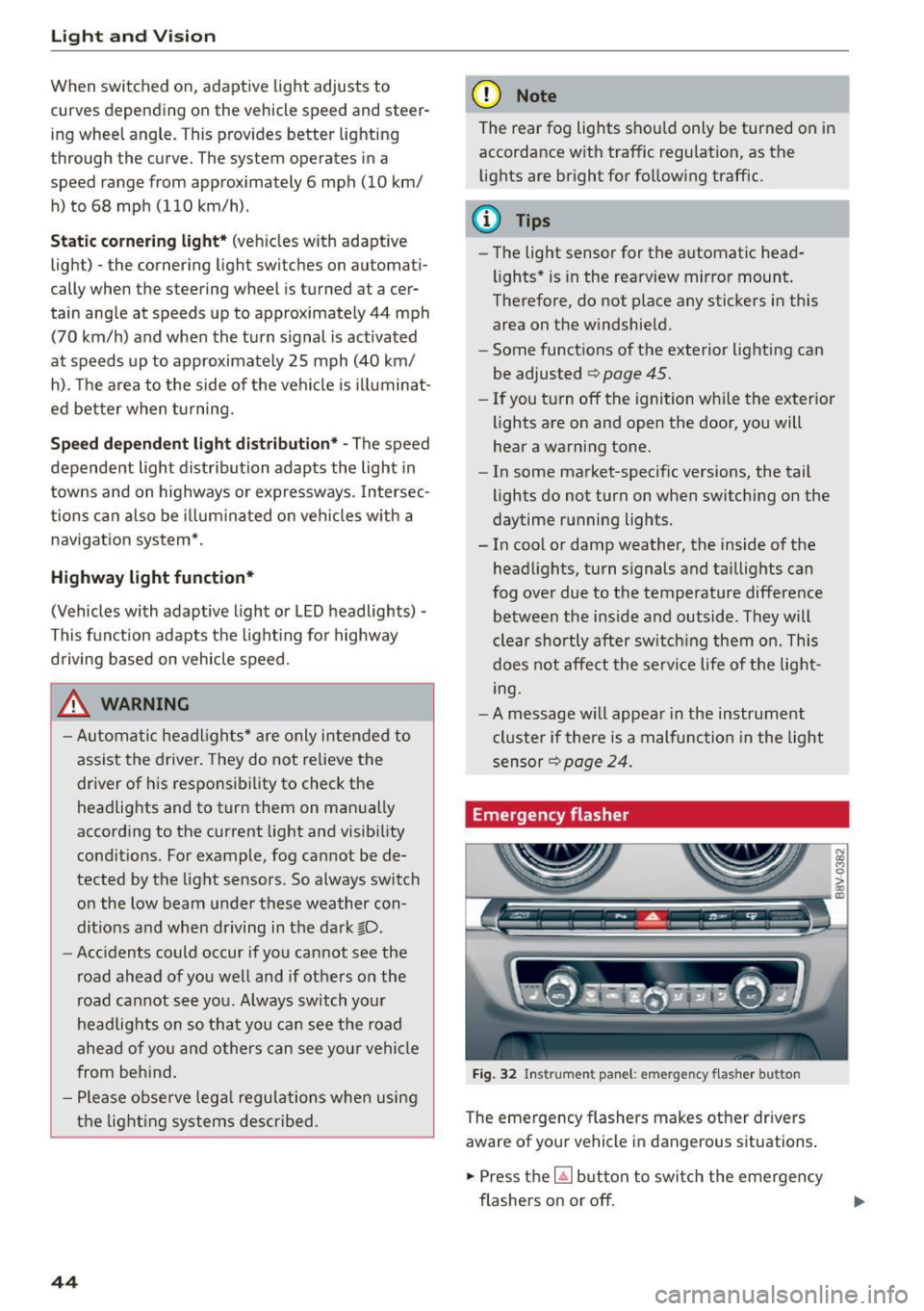 AUDI S3 SEDAN 2015  Owners Manual Light and  Vision 
When  switched  on,  adaptive  light  adjusts  to 
curves depending  on the  vehicle  speed and steer· 
ing  wheel  angle . This  provides  better  lighting 
through  the  curve. T