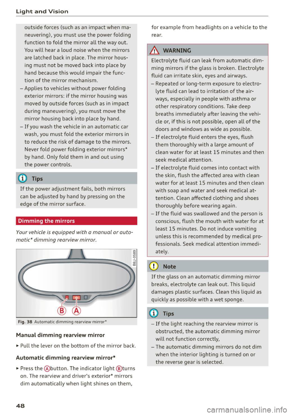 AUDI S3 SEDAN 2015 Service Manual Lig ht a nd Vis ion
outside forces (such as an impact when ma
neuvering), you must use the power folding
funct ion to fold the mir ror all the way out.
You will hear a lo AUDI S3 SEDAN 2015 Service Manual Lig ht a nd Vis ion
outside forces (such as an impact when ma
neuvering), you must use the power folding
funct ion to fold the mir ror all the way out.
You will hear a lo