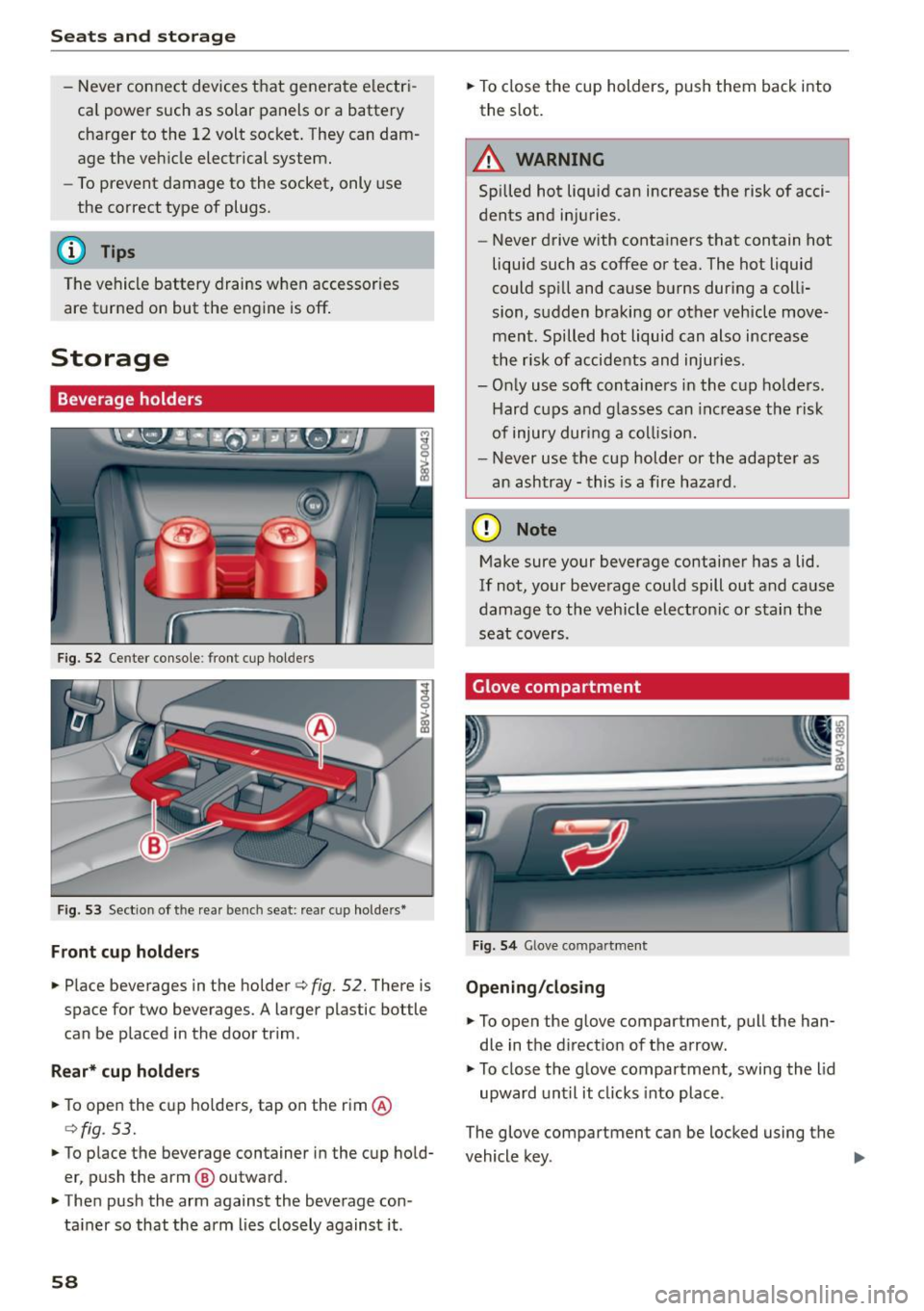 AUDI S3 SEDAN 2015 Workshop Manual Seats and storag e
-Never connect devices that generate e lectr i
ca l power such as solar panels or a battery
charger to the 12 volt socket . They can dam
age the veh icle AUDI S3 SEDAN 2015 Workshop Manual Seats and storag e
-Never connect devices that generate e lectr i
ca l power such as solar panels or a battery
charger to the 12 volt socket . They can dam
age the veh icle