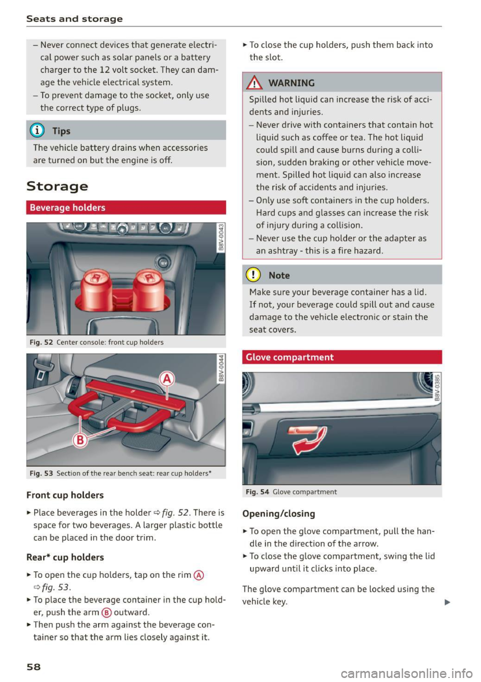 AUDI S3 SEDAN 2015  Owners Manual Seats  and storag e 
-Never  connect  devices  that  generate  e lectr i­
ca l power  such  as  solar  panels  or  a  battery 
charger  to  the  12 volt  socket . They can  dam­
age  the  veh icle  