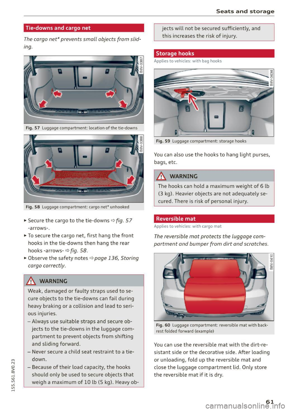 AUDI S3 SEDAN 2015 Repair Manual ....,
N
0 > co
rl I.O
"
"
"
rl
Tie-downs and cargo net
The cargo net* prevents small objects from slid
ing .
Fig. 57 Luggage compartment: location of the tie-downs
Fi g. 58 AUDI S3 SEDAN 2015 Repair Manual ....,
N
0 > co
rl I.O
"
"
"
rl
Tie-downs and cargo net
The cargo net* prevents small objects from slid
ing .
Fig. 57 Luggage compartment: location of the tie-downs
Fi g. 58