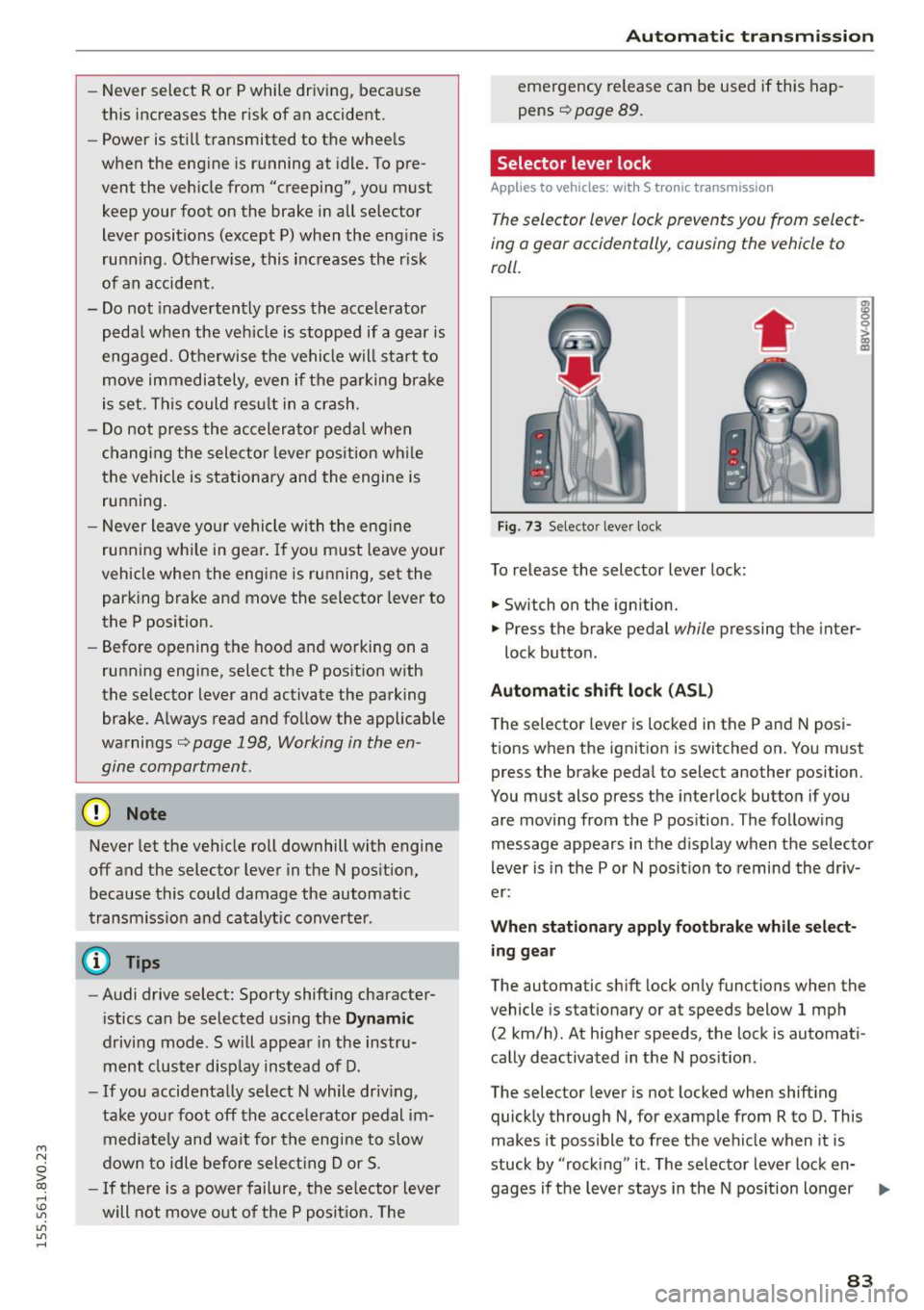 AUDI S3 SEDAN 2015  Owners Manual ...., 
N 
0 > co 
rl I.O 
" 
" 
" 
rl 
-Never  select  R or  P while  driving,  because 
this  increases  the  risk  of an  accident. 
- Power  is  stil l transmitted  to  the  whee ls 
when  the  