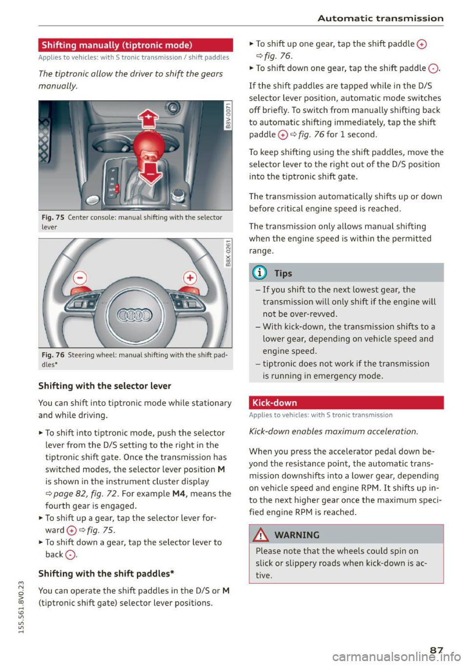 AUDI S3 SEDAN 2015 Manual Online ....,
N
0 > co
rl I.O
"
"
"
rl
Shifting manually (tiptronic mode)
Applies to vehicles: with 5 tronic transmiss ion/ shi ft padd les
The tiptronic allow the driver to shift t AUDI S3 SEDAN 2015 Manual Online ....,
N
0 > co
rl I.O
"
"
"
rl
Shifting manually (tiptronic mode)
Applies to vehicles: with 5 tronic transmiss ion/ shi ft padd les
The tiptronic allow the driver to shift t