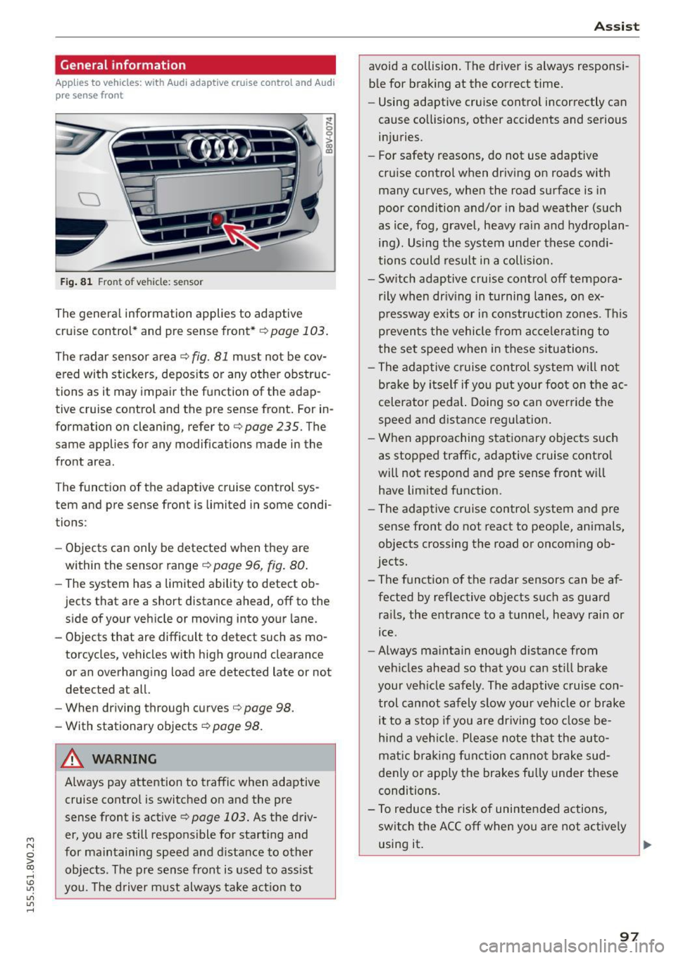 AUDI S3 SEDAN 2015  Owners Manual ...., 
N 
ci > co 
rl I.O 
" 
" 
" 
rl 
General  information 
Applies to vehicles:  with  Audi adaptive  cruise  control  and Audi 
pre  sense front 
Fig.  81 Front  of  vehicle:  sensor 
The gener