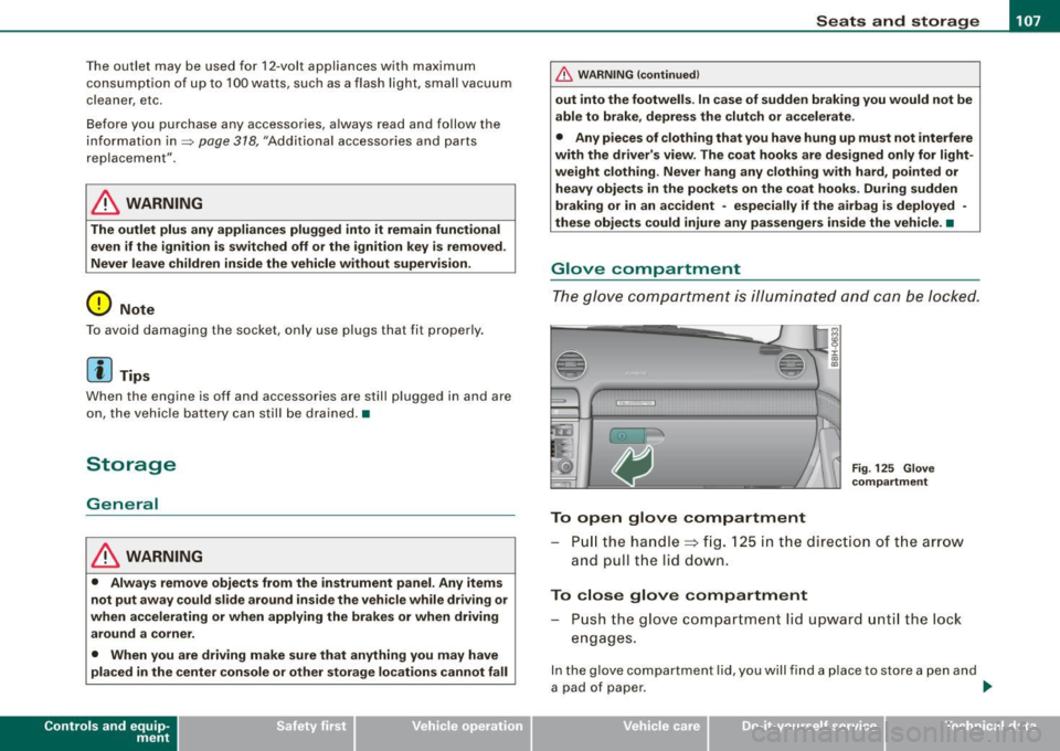 AUDI S4 CABRIOLET 2009 Owners Manual ________________________________________________ S_e_ a_ ts_ a_ n_d _ s_t _o _r_ a ....; g::. e _ ___,_
The outlet may be used for 12-volt appliances with maximum
consumption of up to 10 AUDI S4 CABRIOLET 2009 Owners Manual ________________________________________________ S_e_ a_ ts_ a_ n_d _ s_t _o _r_ a ....; g::. e _ ___,_
The outlet may be used for 12-volt appliances with maximum
consumption of up to 10