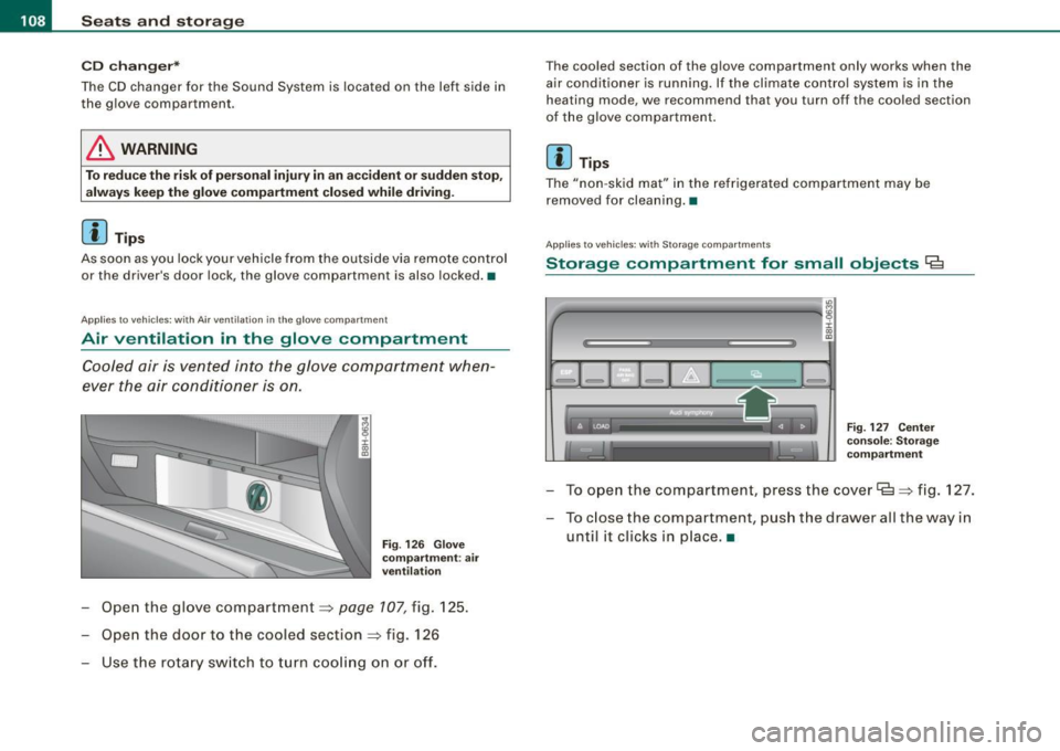 AUDI S4 CABRIOLET 2009 Owners Manual • .___S_ e_a _ t_ s_ a_ n_ d_ s_t _o _r_ a...; g==- e ________________________________________________ _
CD chan ger*
The CD changer for the Sound System is located on the lef t side AUDI S4 CABRIOLET 2009 Owners Manual • .___S_ e_a _ t_ s_ a_ n_ d_ s_t _o _r_ a...; g==- e ________________________________________________ _
CD chan ger*
The CD changer for the Sound System is located on the lef t side