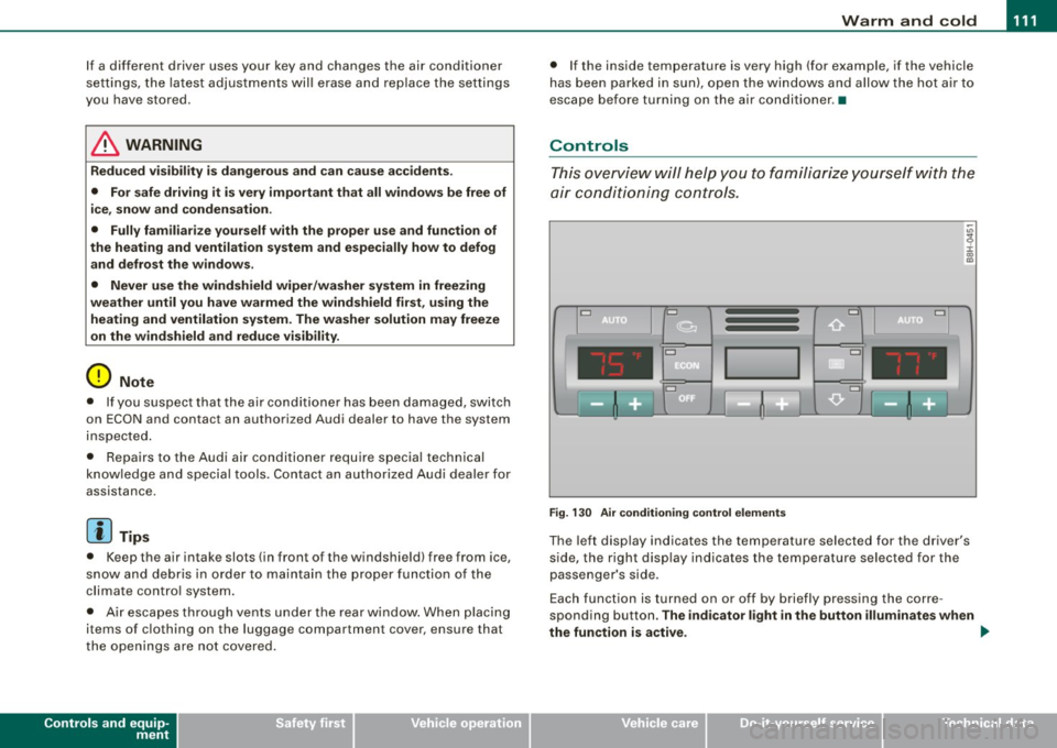AUDI S4 CABRIOLET 2009 Owners Manual Warm and cold -
----------------
If a different driver uses your key and changes the air conditioner
settings, the latest adjustments will erase and replace the settings
you have AUDI S4 CABRIOLET 2009 Owners Manual Warm and cold -
----------------
If a different driver uses your key and changes the air conditioner
settings, the latest adjustments will erase and replace the settings
you have