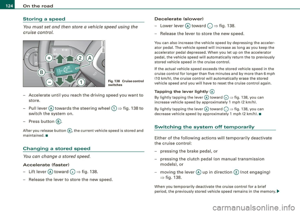 AUDI S4 CABRIOLET 2009 Owners Manual • .___O_ n_ t_ h _e _ ro_ a_d __________________________________________________ _
Storing a sp eed
You must set and then store a vehicle speed using the
cruise control.
Fig . 138 Cr AUDI S4 CABRIOLET 2009 Owners Manual • .___O_ n_ t_ h _e _ ro_ a_d __________________________________________________ _
Storing a sp eed
You must set and then store a vehicle speed using the
cruise control.
Fig . 138 Cr
