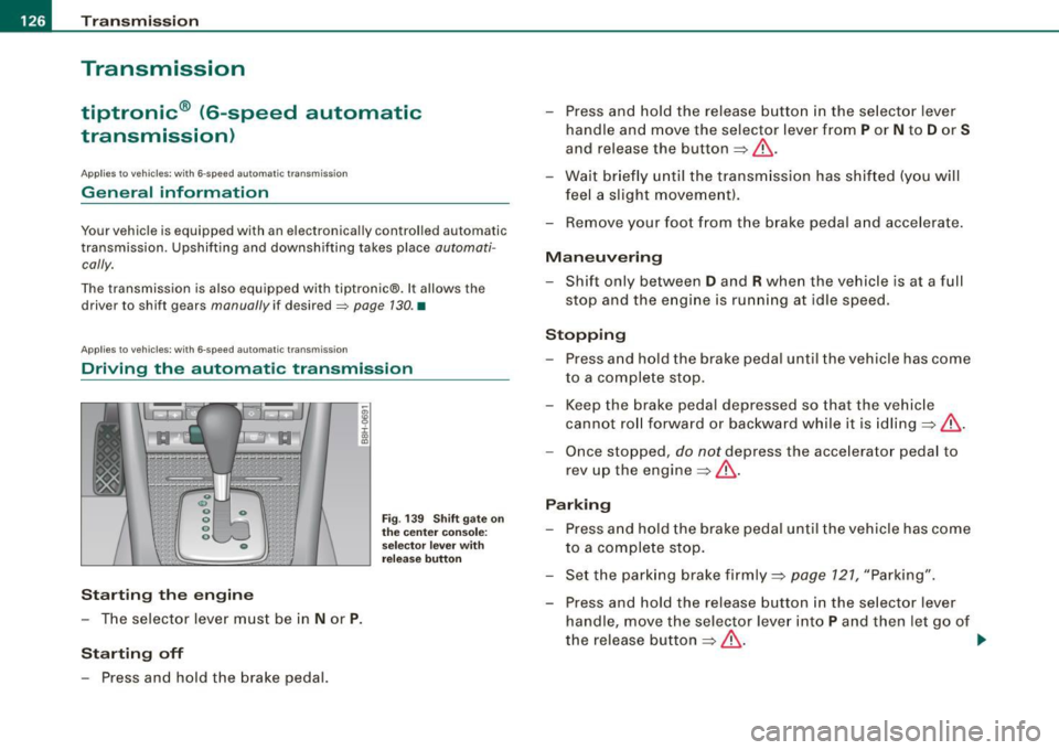 AUDI S4 CABRIOLET 2009 Owners Manual • .___T_ ra_ n_s_ m_ i_ s _s_ i_ o _n ___________________________________________________ _
Transmission
tiptronic® (6-speed automatic
transmission)
A pplies to vehi cles : w it h 6-s peed AUDI S4 CABRIOLET 2009 Owners Manual • .___T_ ra_ n_s_ m_ i_ s _s_ i_ o _n ___________________________________________________ _
Transmission
tiptronic® (6-speed automatic
transmission)
A pplies to vehi cles : w it h 6-s peed