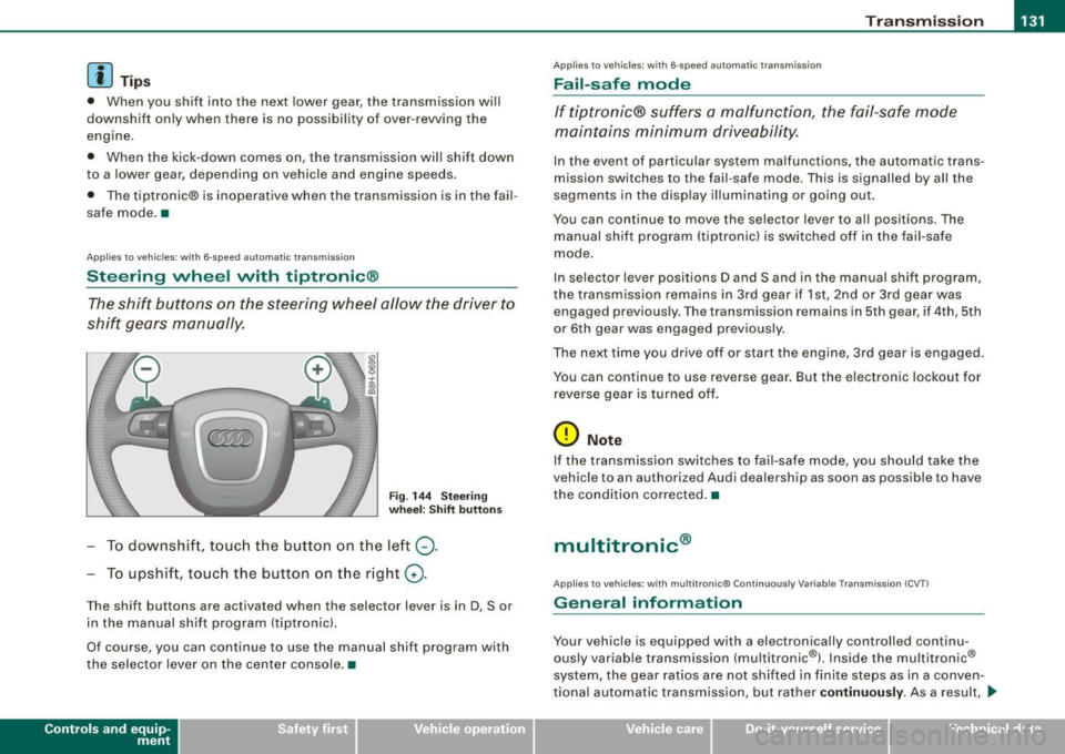 AUDI S4 CABRIOLET 2009 User Guide Transmi ssio n -_______________ ___,
[ i J Tip s
• When you shi ft into the next lower gear, the transmission wi ll
downshi ft only when there is no poss ibi lity of over -rew AUDI S4 CABRIOLET 2009 User Guide Transmi ssio n -_______________ ___,
[ i J Tip s
• When you shi ft into the next lower gear, the transmission wi ll
downshi ft only when there is no poss ibi lity of over -rew