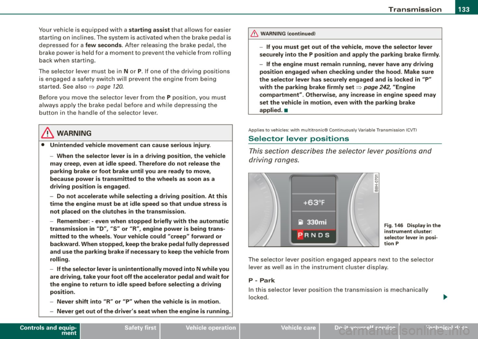 AUDI S4 CABRIOLET 2009 Owners Manual Tra nsmission -
----------------
Your vehicle is equipped with a starting assis t that a llows for easier
starting on inclines. The system is activated when the brake pedal is AUDI S4 CABRIOLET 2009 Owners Manual Tra nsmission -
----------------
Your vehicle is equipped with a starting assis t that a llows for easier
starting on inclines. The system is activated when the brake pedal is