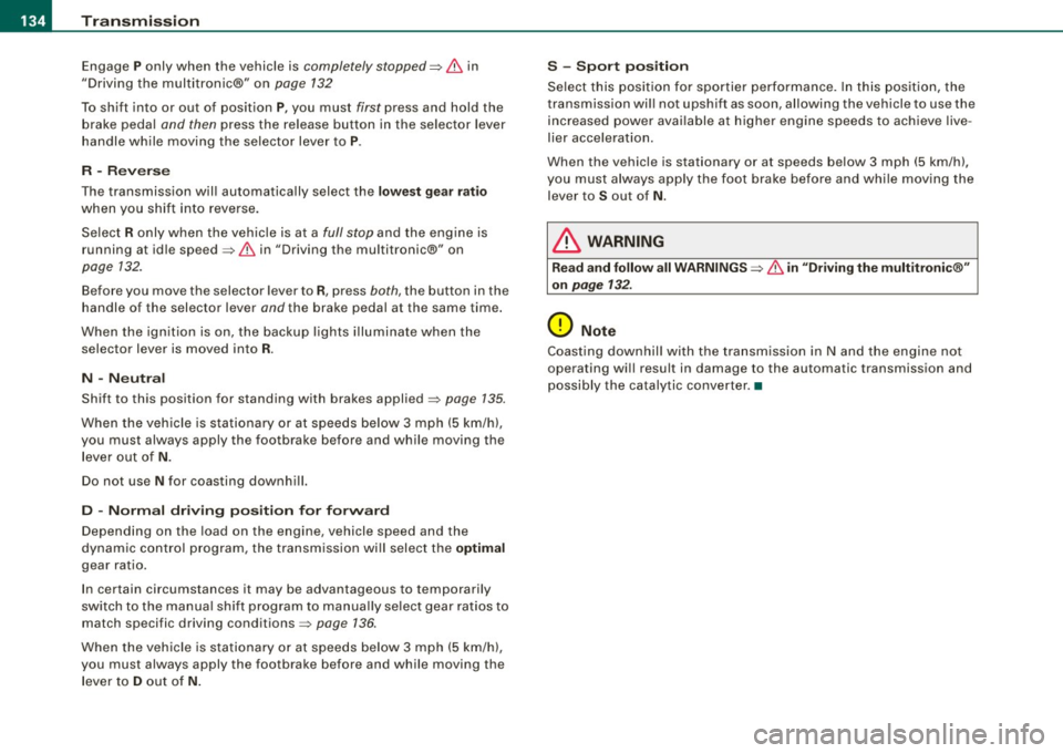 AUDI S4 CABRIOLET 2009 Owners Manual ....... _T _r_a _ n_ s_m _ i_s _s _i_o _n ______________________________________________________ _
Engage P only when the vehicle is completely stopped=> & in
"Driving the multitronic®" on AUDI S4 CABRIOLET 2009 Owners Manual ....... _T _r_a _ n_ s_m _ i_s _s _i_o _n ______________________________________________________ _
Engage P only when the vehicle is completely stopped=> & in
"Driving the multitronic®" on