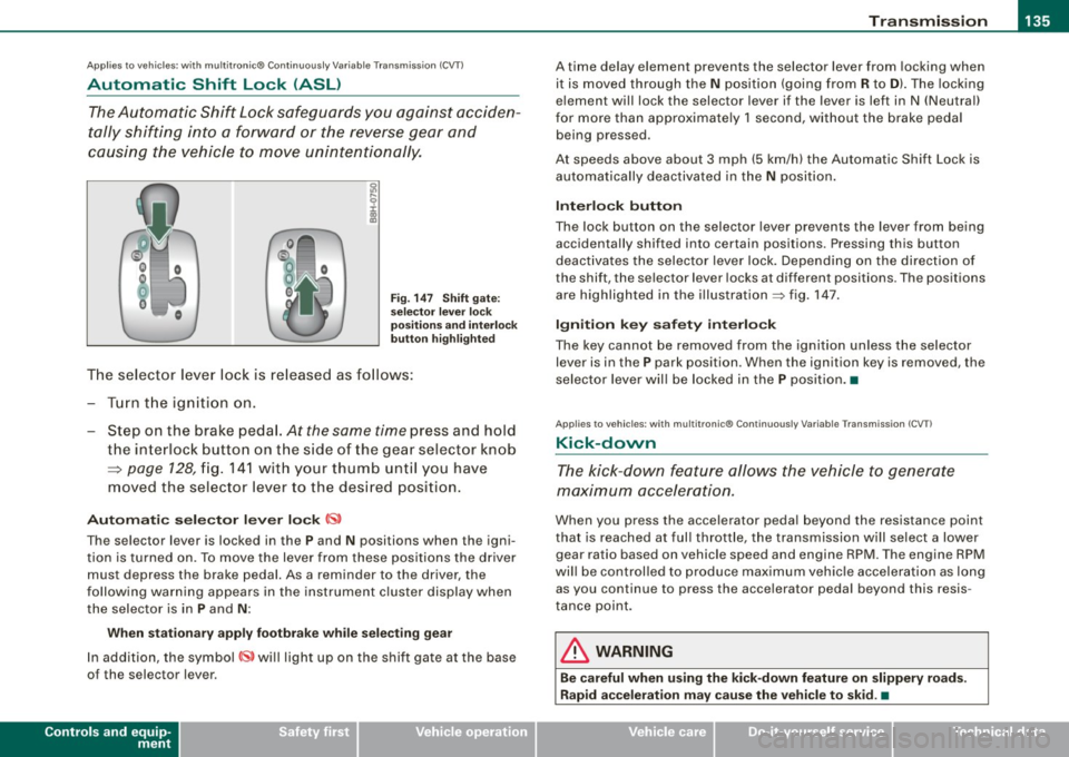 AUDI S4 CABRIOLET 2009 Owners Manual Transmission -
----------------
Applies to vehi cles : wit h m ultit r o ni c® Con tin uous ly Variab le Tra nsmi ssion (CVTl
Automatic Shift Lock (ASL)
The Automatic Shift Lock safeguard AUDI S4 CABRIOLET 2009 Owners Manual Transmission -
----------------
Applies to vehi cles : wit h m ultit r o ni c® Con tin uous ly Variab le Tra nsmi ssion (CVTl
Automatic Shift Lock (ASL)
The Automatic Shift Lock safeguard