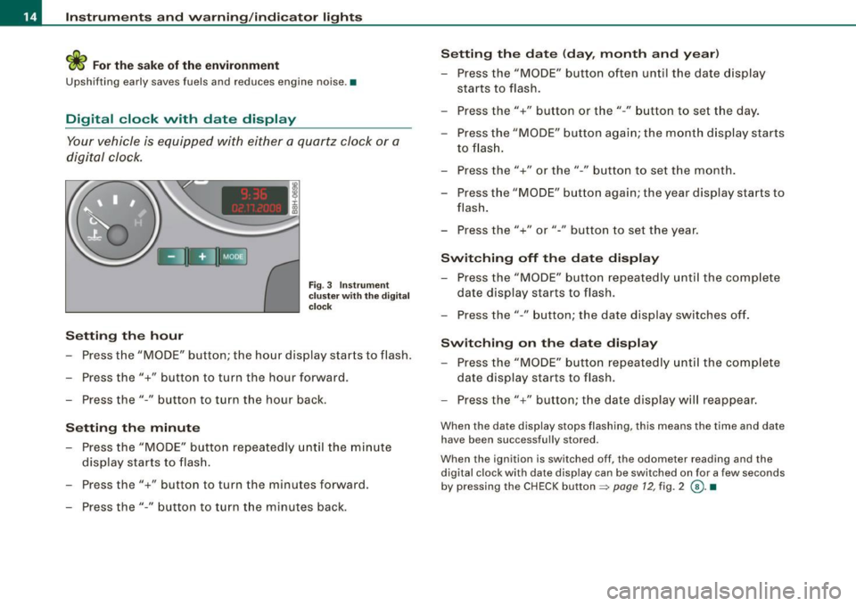 AUDI S4 CABRIOLET 2009 User Guide Instruments and warning/indicator lights
ffi For the sake of the environment
Upshifting early saves fuels and reduces engine noise .•
Digital clock with date display
Your vehicle is AUDI S4 CABRIOLET 2009 User Guide Instruments and warning/indicator lights
ffi For the sake of the environment
Upshifting early saves fuels and reduces engine noise .•
Digital clock with date display
Your vehicle is