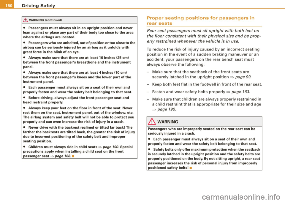 AUDI S4 CABRIOLET 2009 Owners Manual ___ D_ r _i_v _i_n ..;;:g ::;,._ S_ a_ f_ e---= ly----------------------------------------------------
& WARNING (continued)
• Passengers must always sit in an upright position and never
AUDI S4 CABRIOLET 2009 Owners Manual ___ D_ r _i_v _i_n ..;;:g ::;,._ S_ a_ f_ e---= ly----------------------------------------------------
& WARNING (continued)
• Passengers must always sit in an upright position and never