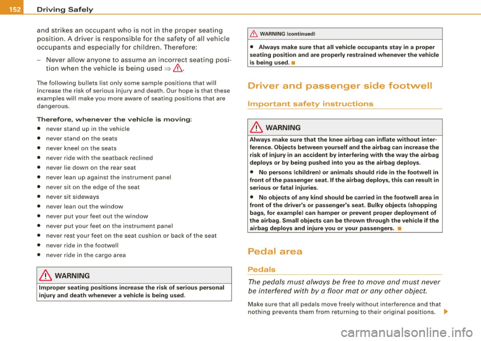 AUDI S4 CABRIOLET 2009 Owners Manual -Driving Safely
_---:;.._----=------------------
and strikes
an occupant who is not in the proper seating
position. A driver is responsible for the safety of all vehicle
occupants AUDI S4 CABRIOLET 2009 Owners Manual -Driving Safely
_---:;.._----=------------------
and strikes
an occupant who is not in the proper seating
position. A driver is responsible for the safety of all vehicle
occupants