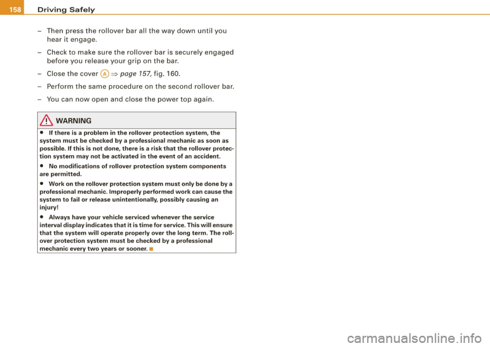 AUDI S4 CABRIOLET 2009 Owners Manual ___ D_ r _i_v _i_n ..;;:g ::;,._ S_ a_ f_ e---= ly----------------------------------------------------
- Then press the rollover bar all the way down until you
hear it engage.
Check to ma AUDI S4 CABRIOLET 2009 Owners Manual ___ D_ r _i_v _i_n ..;;:g ::;,._ S_ a_ f_ e---= ly----------------------------------------------------
- Then press the rollover bar all the way down until you
hear it engage.
Check to ma