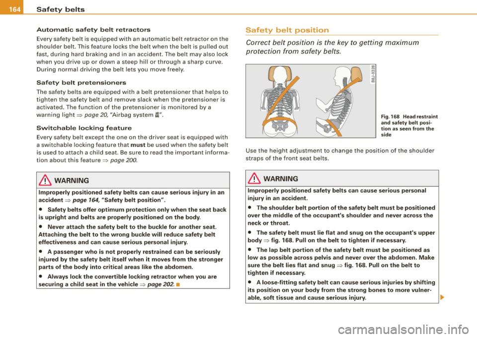 AUDI S4 CABRIOLET 2009 Owners Manual -Safety belts ___ .:,__ _____________________________________ _
Automatic safety belt retractors
Every safety belt is equipped with an automatic belt retractor on the
shoulder bel t. AUDI S4 CABRIOLET 2009 Owners Manual -Safety belts ___ .:,__ _____________________________________ _
Automatic safety belt retractors
Every safety belt is equipped with an automatic belt retractor on the
shoulder bel t.