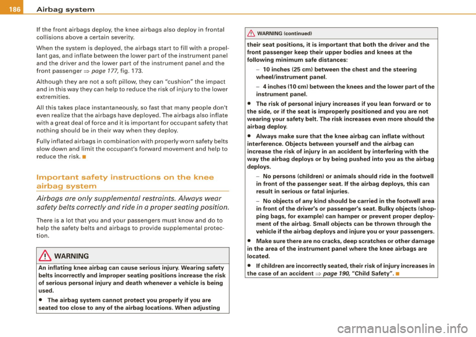 AUDI S4 CABRIOLET 2009 Owners Manual -Airbag system ----=--=---------------------------------
If the front airbags d ep loy, the kne e airbags a lso d ep loy in frontal
c oll is ions abov e a certai n s ev er ity.
Whe n the AUDI S4 CABRIOLET 2009 Owners Manual -Airbag system ----=--=---------------------------------
If the front airbags d ep loy, the kne e airbags a lso d ep loy in frontal
c oll is ions abov e a certai n s ev er ity.
Whe n the