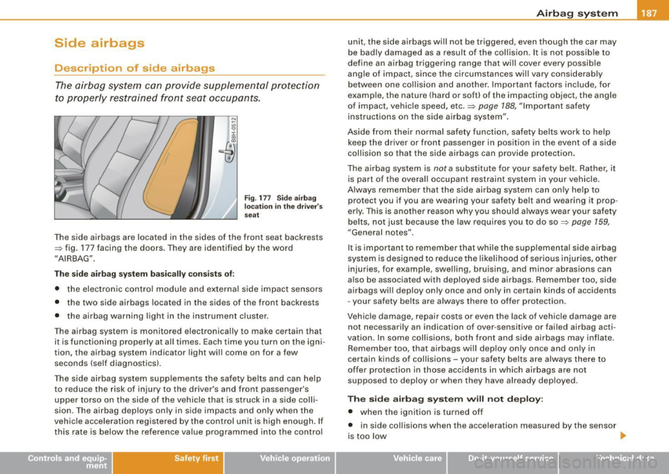 AUDI S4 CABRIOLET 2009 Owners Guide Side airbags
Description of side airbags
The airbag system can provide supplemental protecti on
to pro perly restrained fr ont seat occupants.
Fi g. 177 Si de air bag
l oca tio n in AUDI S4 CABRIOLET 2009 Owners Guide Side airbags
Description of side airbags
The airbag system can provide supplemental protecti on
to pro perly restrained fr ont seat occupants.
Fi g. 177 Si de air bag
l oca tio n in