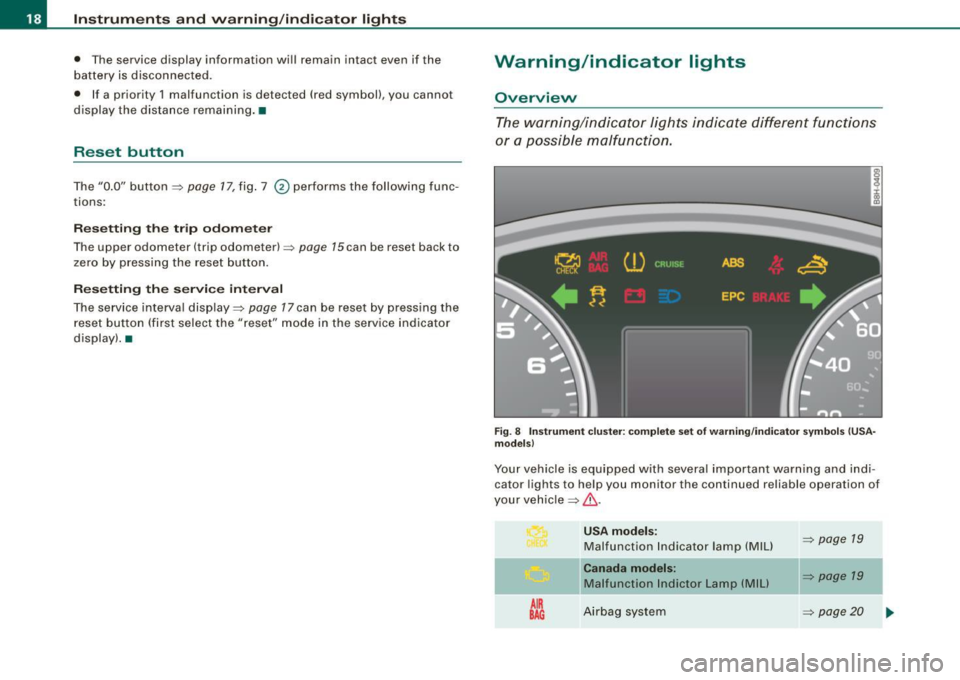 AUDI S4 CABRIOLET 2009 User Guide Instruments and warning /indicator lights
• The service display information will remain intact even if the
battery is disconnected .
• If a priority 1 malfunction is detected ( AUDI S4 CABRIOLET 2009 User Guide Instruments and warning /indicator lights
• The service display information will remain intact even if the
battery is disconnected .
• If a priority 1 malfunction is detected (