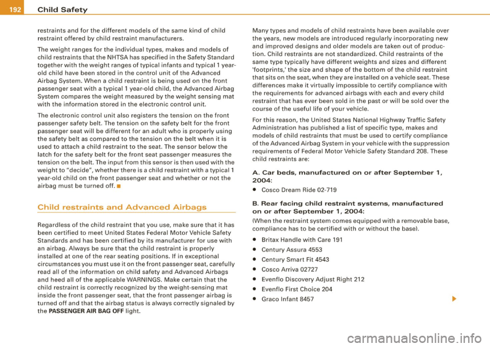 AUDI S4 CABRIOLET 2009 Owners Manual -Child  Safety ____ .:....__ __________________________  _ 
restraints  and  for  the  different  models  of the same  kind  of  child 
restraint  offered  by  child  restraint  manufacturers. 
The we