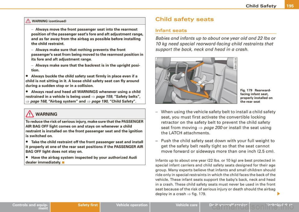 AUDI S4 CABRIOLET 2009 Owners Manual & WARNING (continued)
-Always move the front passenger seat into the rearmost
position of the passenger seats fore and aft adjustment range,
and as far away from the airbag AUDI S4 CABRIOLET 2009 Owners Manual & WARNING (continued)
-Always move the front passenger seat into the rearmost
position of the passenger seats fore and aft adjustment range,
and as far away from the airbag