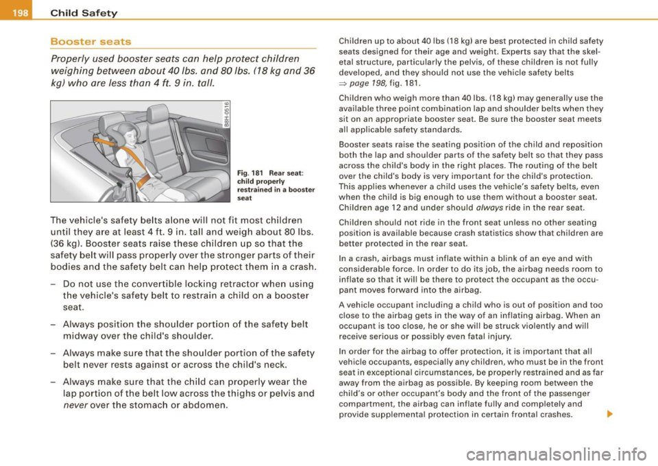 AUDI S4 CABRIOLET 2009 Owners Manual __ ___;:C;.:.h.:.: i.:.:ld ::.....: S~ a::. f~ e~ t~ y:__ _____________________________________________ _
Booster seats
Properly used booster seats can help protect children
weighing betwe AUDI S4 CABRIOLET 2009 Owners Manual __ ___;:C;.:.h.:.: i.:.:ld ::.....: S~ a::. f~ e~ t~ y:__ _____________________________________________ _
Booster seats
Properly used booster seats can help protect children
weighing betwe