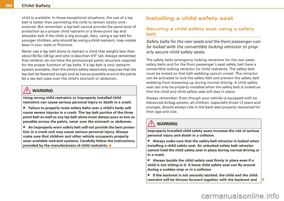 AUDI S4 CABRIOLET 2009 Owners Manual ___ C_h_ i_ld _ S_ a_ f_ e_ t_ y ______________________________________________ _
child is available. In these exceptional situations, the use of a lap
belt is better than permitting th AUDI S4 CABRIOLET 2009 Owners Manual ___ C_h_ i_ld _ S_ a_ f_ e_ t_ y ______________________________________________ _
child is available. In these exceptional situations, the use of a lap
belt is better than permitting th