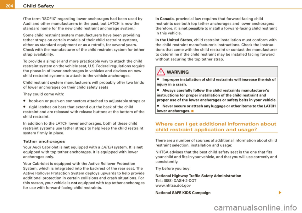 AUDI S4 CABRIOLET 2009 Owners Manual ___ C_h_ i_ld _ S_ a_ f_ e_ t_ y ______________________________________________ _
(T he term "ISOFIX" regarding lower anchorages had been used by
Audi and other man ufacturers in the AUDI S4 CABRIOLET 2009 Owners Manual ___ C_h_ i_ld _ S_ a_ f_ e_ t_ y ______________________________________________ _
(T he term "ISOFIX" regarding lower anchorages had been used by
Audi and other man ufacturers in the