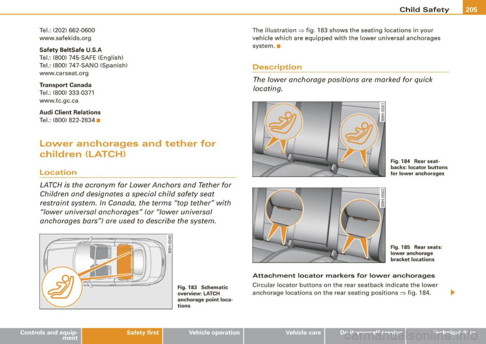 AUDI S4 CABRIOLET 2009 Owners Manual Tel.: (202) 662-0600
www.safekids.org
Safety BeltSafe U .S .A
Tel.: (800) 745-SAFE (English)
Tel.: (800) 747-SANO (Spanish)
www.carseat.org
Transport Canada
Tel.: (800) 333-0371
ww AUDI S4 CABRIOLET 2009 Owners Manual Tel.: (202) 662-0600
www.safekids.org
Safety BeltSafe U .S .A
Tel.: (800) 745-SAFE (English)
Tel.: (800) 747-SANO (Spanish)
www.carseat.org
Transport Canada
Tel.: (800) 333-0371
ww