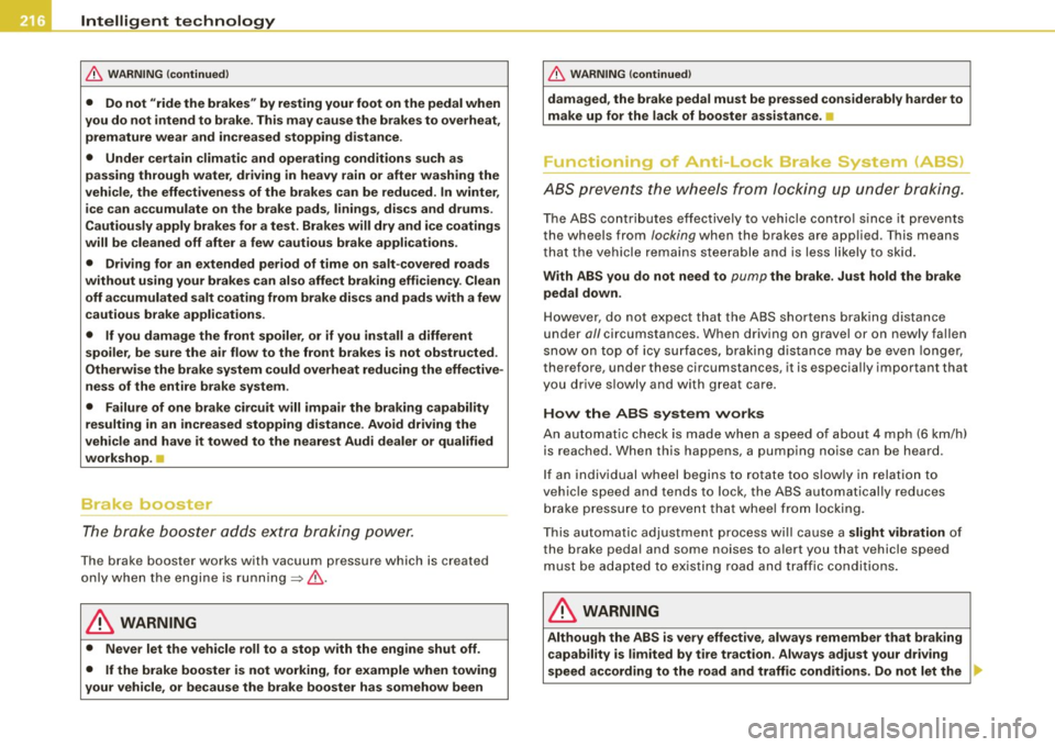 AUDI S4 CABRIOLET 2009 Owners Manual ___ ln_ te_ ll..,,ig ..,_ e_ n_t _t_ e_ c_ h _ n_o _ l_o _,.g= y,_ __________________________________________ _
& WARNING (continued)
• Do not "ride the brakes" by resting your foot on the AUDI S4 CABRIOLET 2009 Owners Manual ___ ln_ te_ ll..,,ig ..,_ e_ n_t _t_ e_ c_ h _ n_o _ l_o _,.g= y,_ __________________________________________ _
& WARNING (continued)
• Do not "ride the brakes" by resting your foot on the