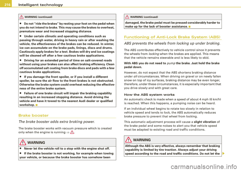 AUDI S4 CABRIOLET 2009  Owners Manual ___ ln_ te_ ll..,,ig ..,_ e_ n_t _t_ e_ c_ h _ n_o _ l_o _,.g= y,_  __________________________________________  _ 
& WARNING (continued) 
• Do not  "ride the  brakes"  by resting  your foot  on the 