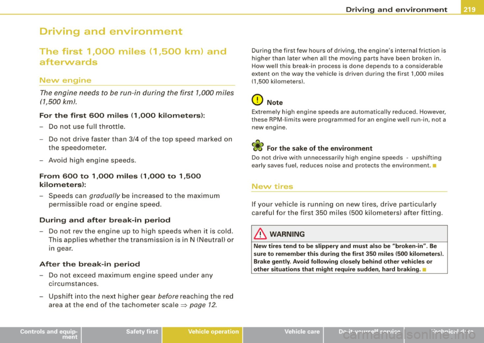 AUDI S4 CABRIOLET 2009 Service Manual Driving and environment
The first 1 ,000 miles (1,500 km) and afterwards
New engine
The engine needs to be run-in during the first 1,000 miles
(1,500 km).
For th e fir st 600 AUDI S4 CABRIOLET 2009 Service Manual Driving and environment
The first 1 ,000 miles (1,500 km) and afterwards
New engine
The engine needs to be run-in during the first 1,000 miles
(1,500 km).
For th e fir st 600
