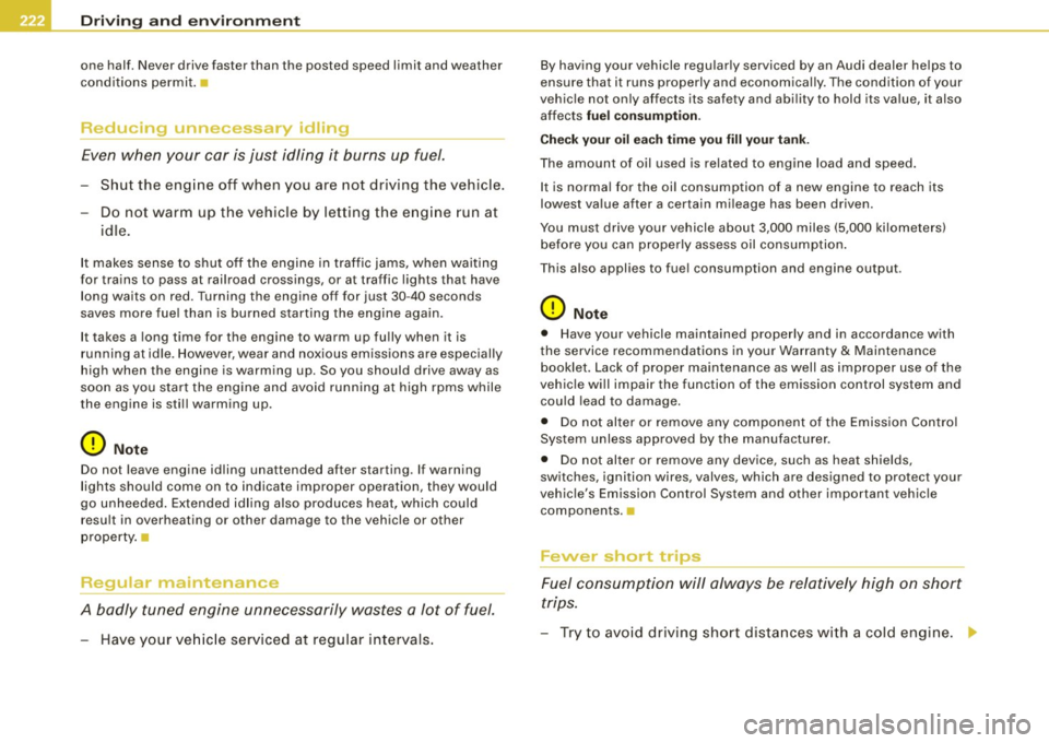 AUDI S4 CABRIOLET 2009  Owners Manual -Dri
ving  and  environm ent --=---------------
one  half . Never  drive  faster  than  the  posted  speed  limit  and weather 
conditions  permit .• 
Reducing  unnecessary  idling 
Even  when  your