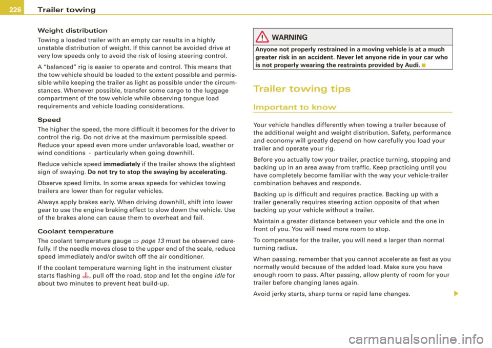 AUDI S4 CABRIOLET 2009 Owners Manual -Tr
aile r t owing ---=--------------
W eig ht dis tri buti on
Towing a loaded trailer with an empty car resu lts in a high ly
unstable distribution of weight . If this cannot be av AUDI S4 CABRIOLET 2009 Owners Manual -Tr
aile r t owing ---=--------------
W eig ht dis tri buti on
Towing a loaded trailer with an empty car resu lts in a high ly
unstable distribution of weight . If this cannot be av